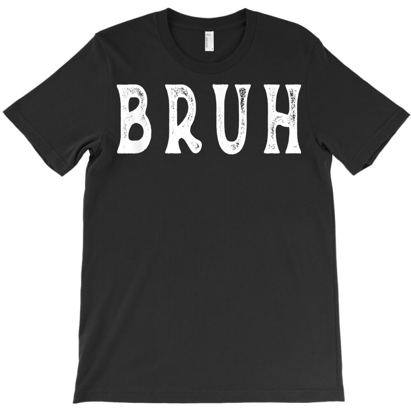 Bruh T Shirt T-shirt | Artistshot