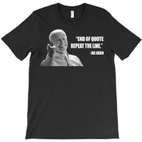 Joe Biden End Of Quote Repeat The Line T Shirt T Shirt T-shirt | Artistshot