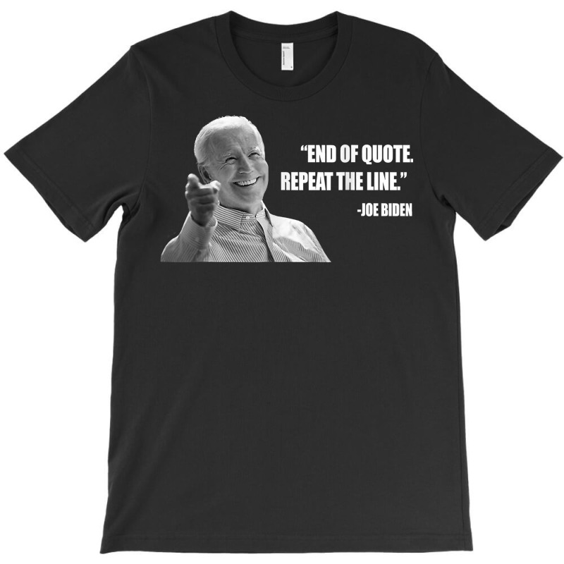 Joe Biden End Of Quote Repeat The Line T Shirt T Shirt T-shirt | Artistshot