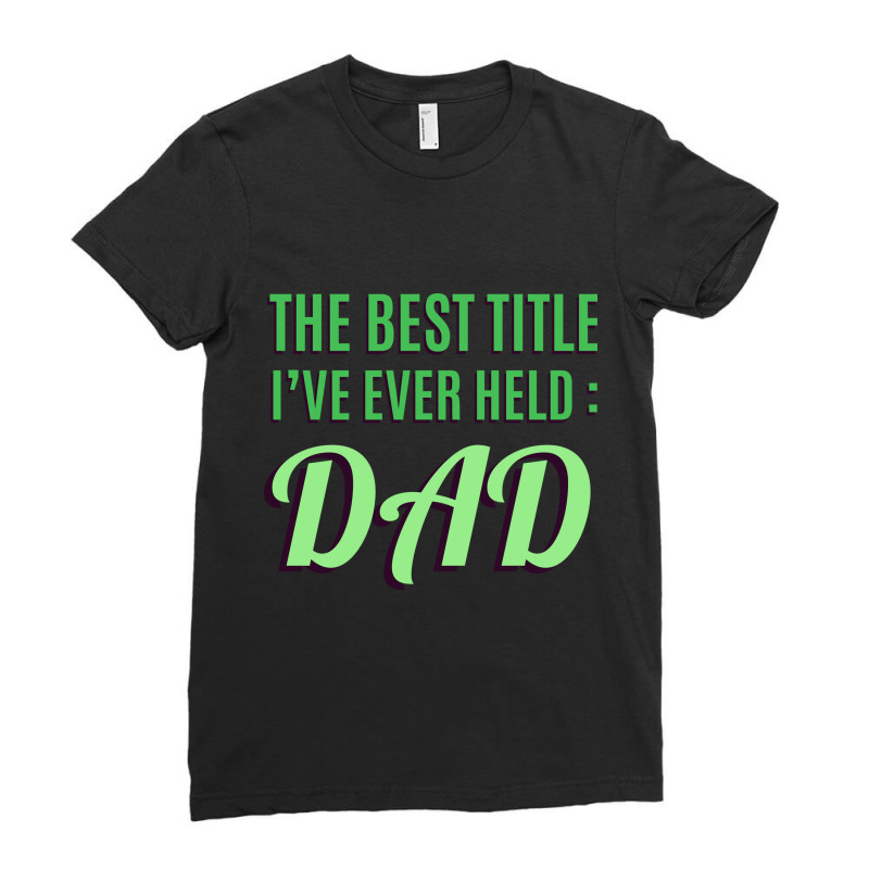 The Best Title Ive Ever Held Dad T Shirt Ladies Fitted T-Shirt by time5803 | Artistshot