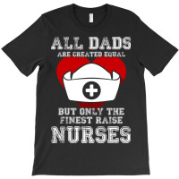 The Finest Dads Raise Nurses Father Gift T-shirt T-shirt | Artistshot