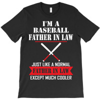 I'm A Baseball Father In Law Just Like A Normal Father In Law Except Much Cooler T-shirt | Artistshot