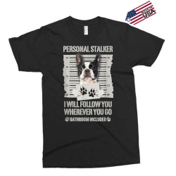 personal stalker boston terrier t shirt Exclusive T-shirt | Artistshot