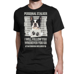 personal stalker boston terrier t shirt Classic T-shirt | Artistshot