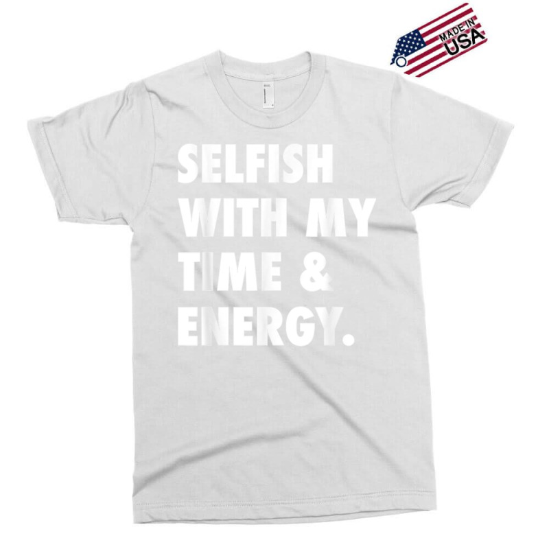 Selfish With My Time & Energy T Shirt Exclusive T-shirt by CharlesLCross | Artistshot