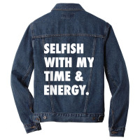 Selfish With My Time & Energy T Shirt Men Denim Jacket | Artistshot