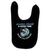 Always Having A Good Time When I'm Fishing T Shirt Baby Bibs | Artistshot