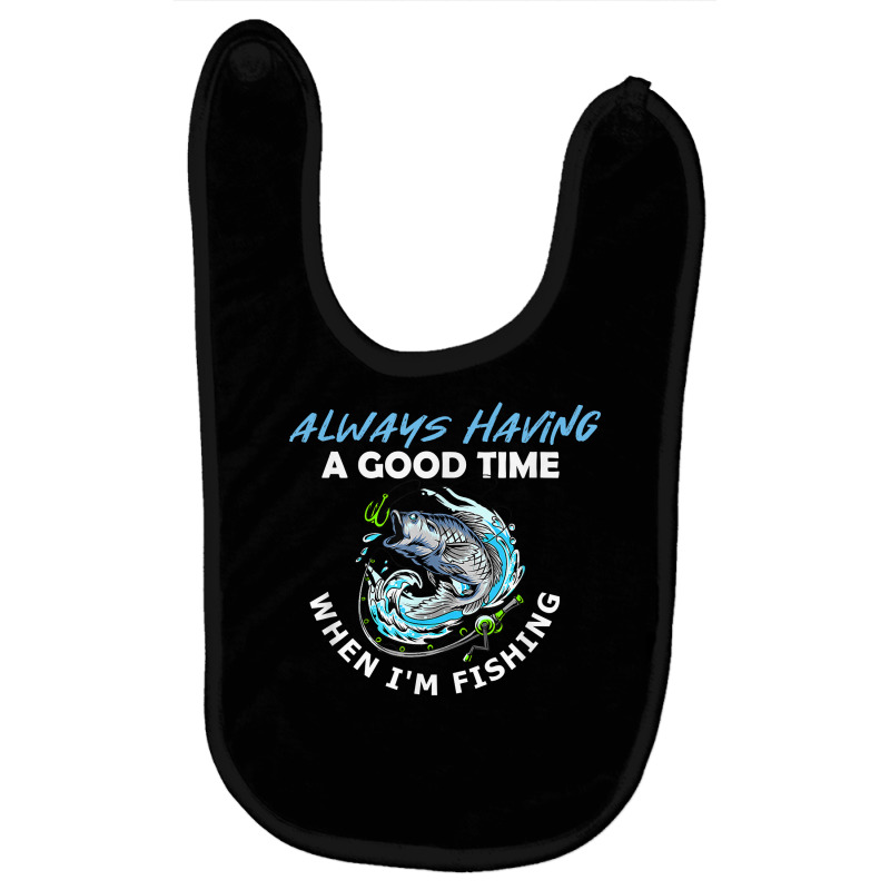 Always Having A Good Time When I'm Fishing T Shirt Baby Bibs by apolitery | Artistshot