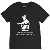 I Don't Know Why You're Clapping I'm Talking About You T Shirt V-neck Tee | Artistshot