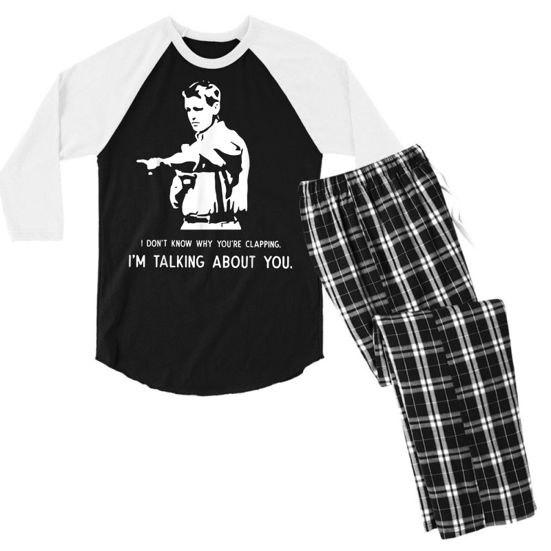 I Don't Know Why You're Clapping I'm Talking About You T Shirt Men's 3/4 Sleeve Pajama Set | Artistshot