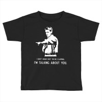 I Don't Know Why You're Clapping I'm Talking About You T Shirt Toddler T-shirt | Artistshot