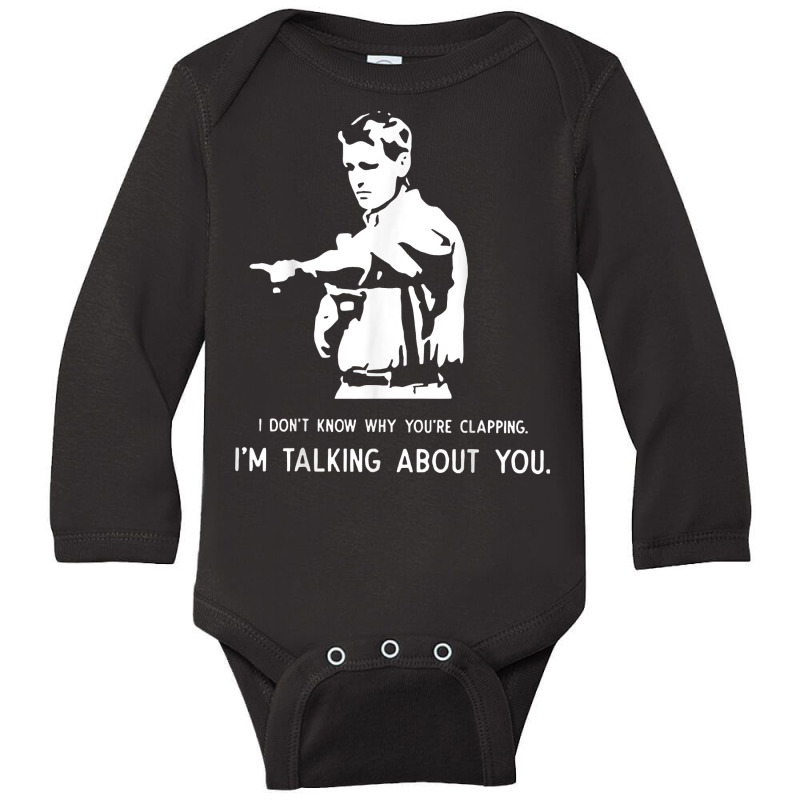 I Don't Know Why You're Clapping I'm Talking About You T Shirt Long Sleeve Baby Bodysuit | Artistshot