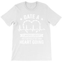 Date A Cardiologist They Can Really Get Your Heart Going Premium T-shirt | Artistshot