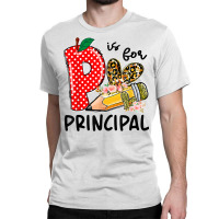 P Is For Principal Happy First Day Of School Principal Life T Shirt Classic T-shirt | Artistshot