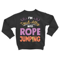 Rope T  Shirt Jump Rope Skipping Im Toad  Ally Into  Rope Jumping T  S Toddler Sweatshirt | Artistshot