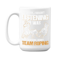 Sorry I Wasn't Listening I Was Thinking About Team Roping Premium T Sh 15 Oz Coffee Mug | Artistshot