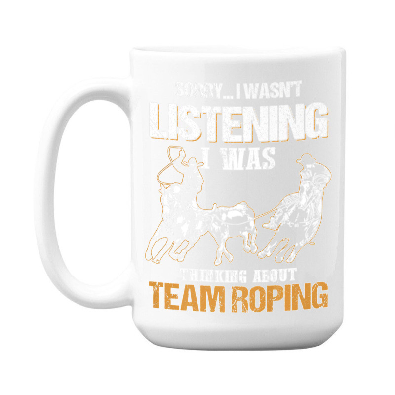 Sorry I Wasn't Listening I Was Thinking About Team Roping Premium T Sh 15 Oz Coffee Mug | Artistshot