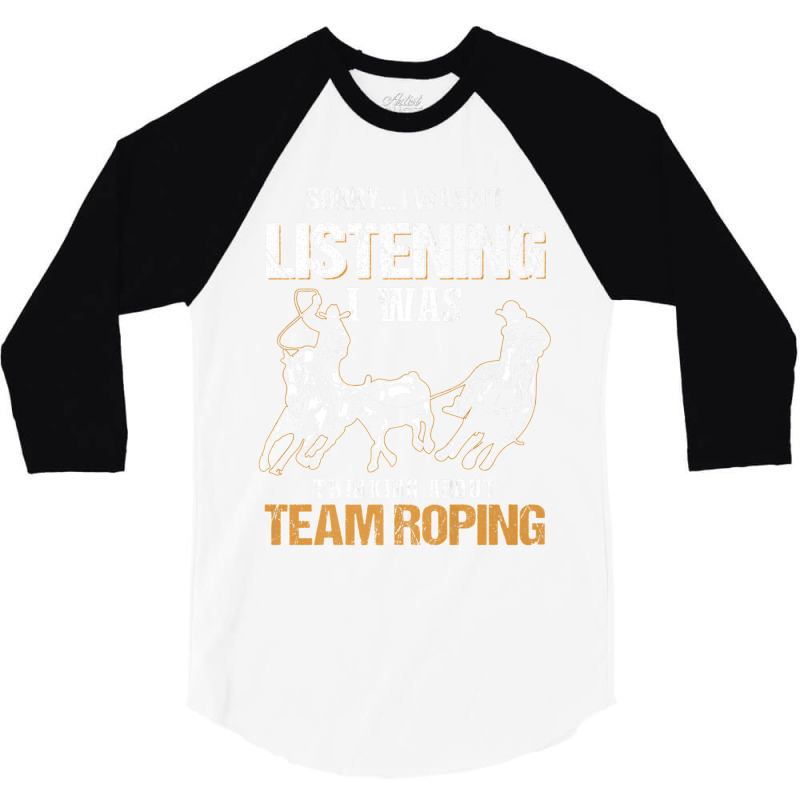 Sorry I Wasn't Listening I Was Thinking About Team Roping Premium T Sh 3/4 Sleeve Shirt | Artistshot