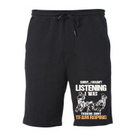 Sorry I Wasn't Listening I Was Thinking About Team Roping Premium T Sh Fleece Short | Artistshot