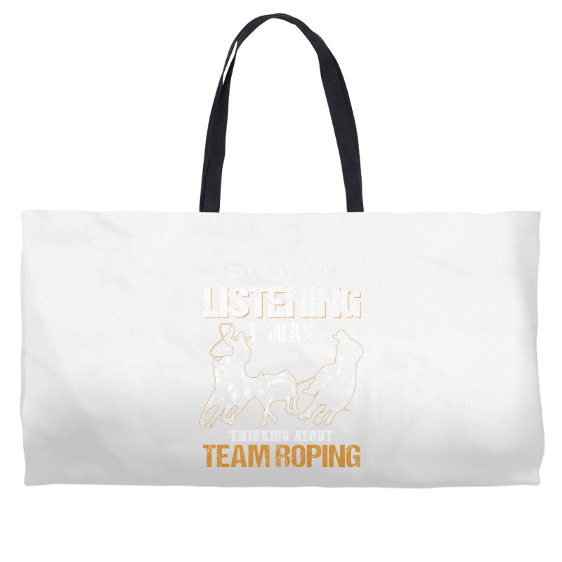 Sorry I Wasn't Listening I Was Thinking About Team Roping Premium T Sh Weekender Totes | Artistshot