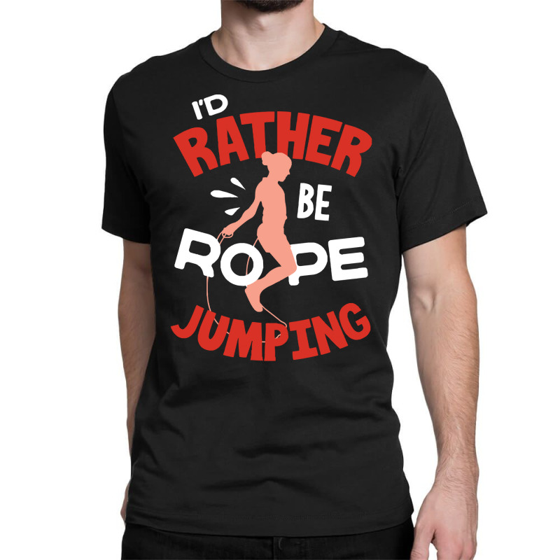 Rope T  Shirt Jump Rope Skipping Rope Jumping Id Rather Be Rope Jumpin Classic T-shirt | Artistshot