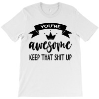 You're Awesome Keep That Shit Up Shirt,you Are Awesome Wow Premium T S T-shirt | Artistshot