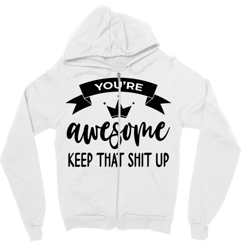 You're Awesome Keep That Shit Up Shirt,you Are Awesome Wow Premium T S Zipper Hoodie | Artistshot