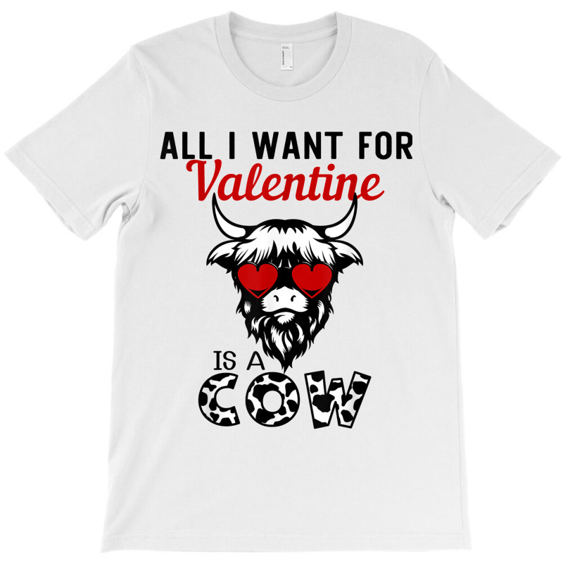 All I Want For Valentine Is A Cow Valentine's Day Farmer T Shirt T-shirt | Artistshot