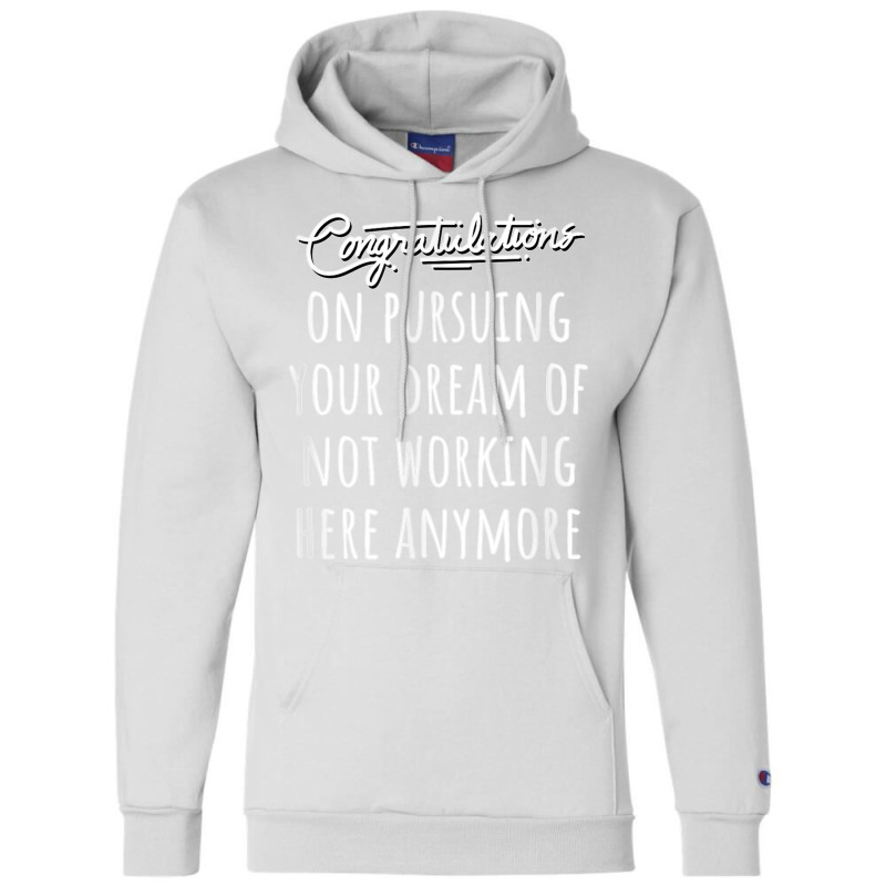 Congrats On Pursuing Your Dream Of Not Working Here Funny T Shirt Champion Hoodie | Artistshot