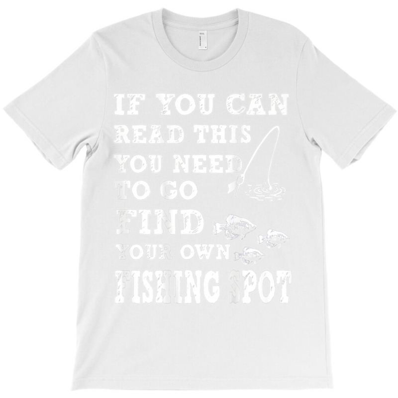 Funny If You Can Read This Find Your Own Fishing Spot Gift T Shirt T-shirt | Artistshot