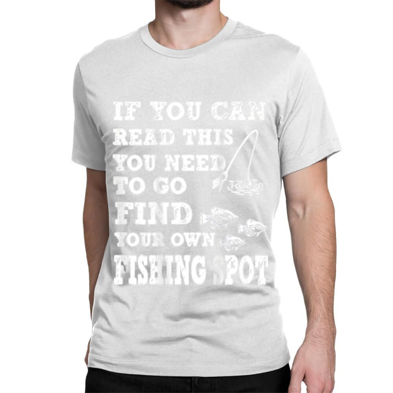 Funny If You Can Read This Find Your Own Fishing Spot Gift T Shirt Classic T-shirt | Artistshot