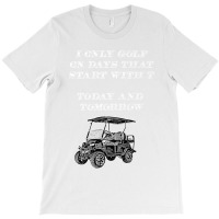 I Only Golf On Days That Start With T Funny Golfer Premium T Shirt T-shirt | Artistshot