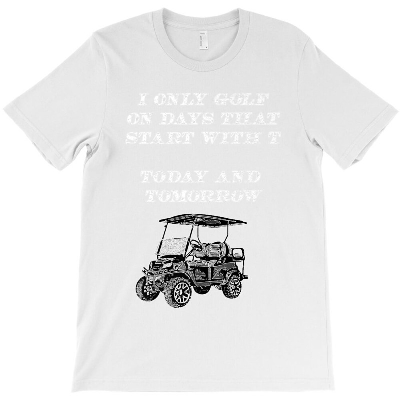 I Only Golf On Days That Start With T Funny Golfer Premium T Shirt T-shirt | Artistshot