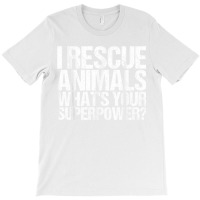 I Rescue Animals Whats Your Superpower Tshirt Animal Rescue T Shirt T-shirt | Artistshot