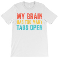 My Brain Has Too Many Tabs Open Funny Vintage T Shirt T-shirt | Artistshot