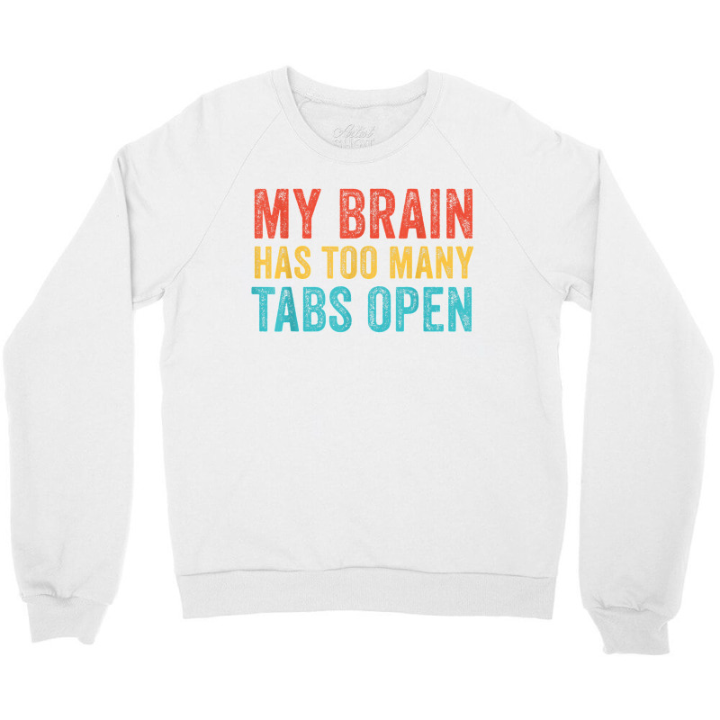 My Brain Has Too Many Tabs Open Funny Vintage T Shirt Crewneck Sweatshirt | Artistshot