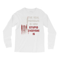 The Real Pandemic Is How Stupid Everyone Is 1776 Vintage T Shirt Long Sleeve Shirts | Artistshot