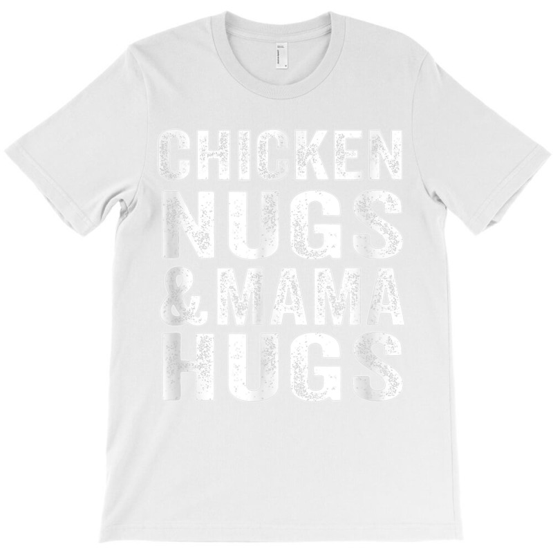 Chicken Nugs And Mama Hugs Toddler For Chicken Nugget Lover T Shirt T-shirt | Artistshot