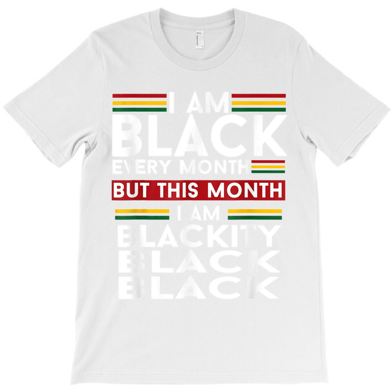 I Am Black Every Month But This Month I'm Blackity Black T Shirt T-shirt | Artistshot