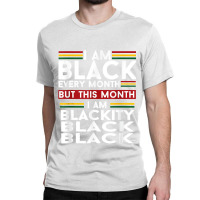 I Am Black Every Month But This Month I'm Blackity Black T Shirt Classic T-shirt | Artistshot