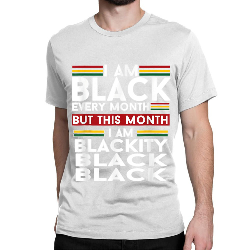 I Am Black Every Month But This Month I'm Blackity Black T Shirt Classic T-shirt | Artistshot