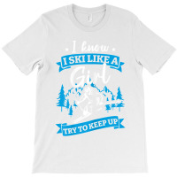 I Know I Ski Like A Girl Try To Keep Up T Shirt T-shirt | Artistshot