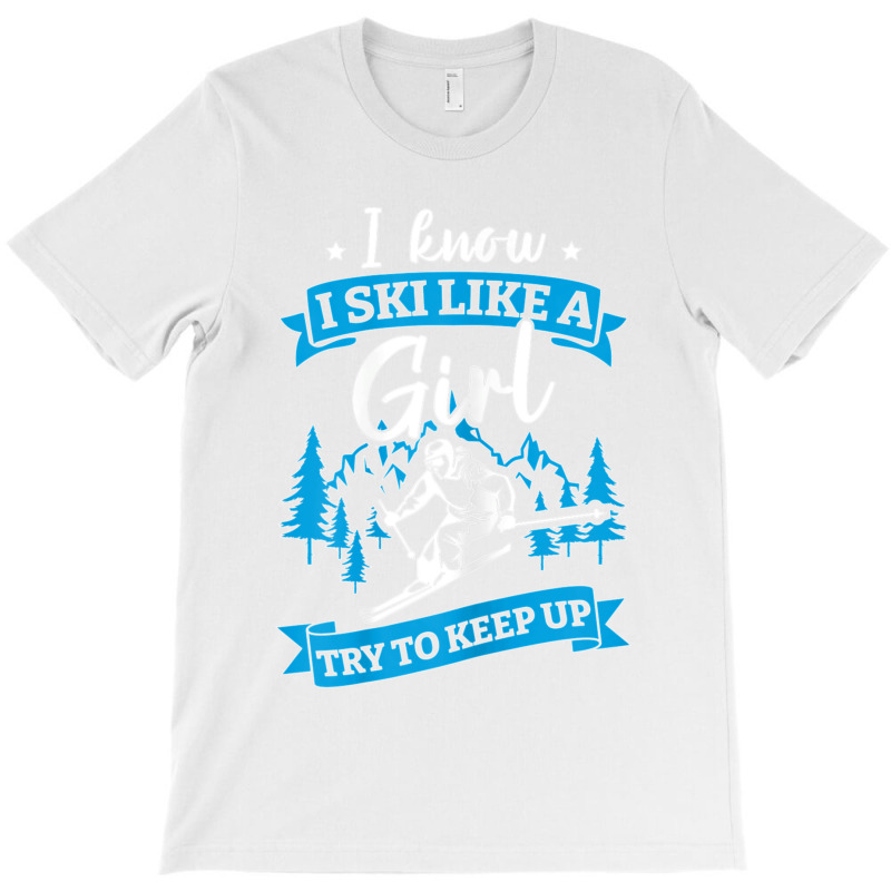 I Know I Ski Like A Girl Try To Keep Up T Shirt T-shirt | Artistshot