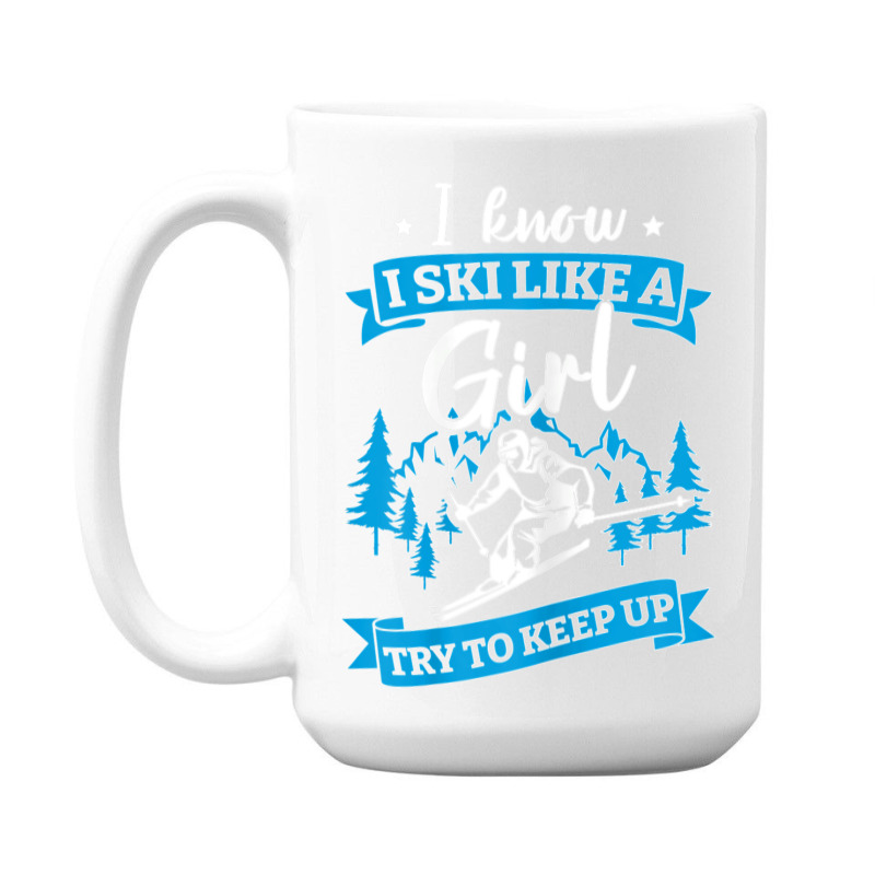 I Know I Ski Like A Girl Try To Keep Up T Shirt 15 Oz Coffee Mug | Artistshot