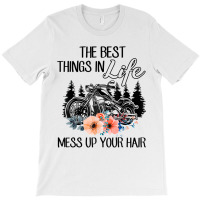 The Best Things In Life Mess Up Your Hair Motorcycles T Shirt T-shirt | Artistshot