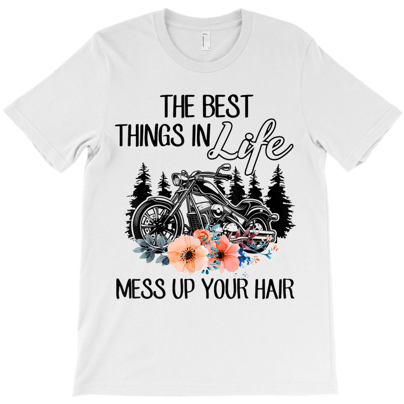 The Best Things In Life Mess Up Your Hair Motorcycles T Shirt T-shirt | Artistshot