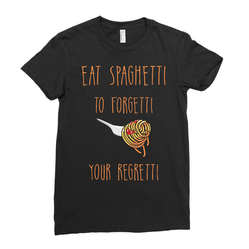 Eat Spaghetti To Forgetti Your Regretti T  Shirt Eat Spaghetti To Forg Ladies Fitted T-Shirt by larkhorse | Artistshot