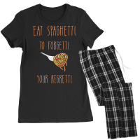 Eat Spaghetti To Forgetti Your Regretti T  Shirt Eat Spaghetti To Forg Women's Pajamas Set | Artistshot