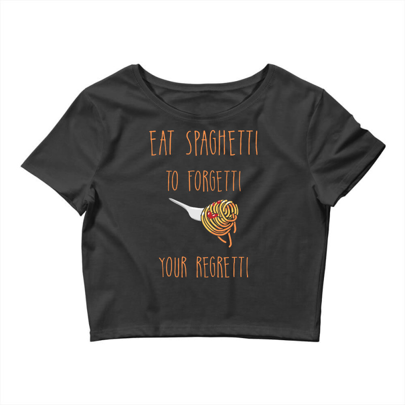 Eat Spaghetti To Forgetti Your Regretti T  Shirt Eat Spaghetti To Forg Crop Top by larkhorse | Artistshot