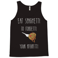 Eat Spaghetti To Forgetti Your Regretti T  Shirt Eat Spaghetti To Forg Tank Top | Artistshot